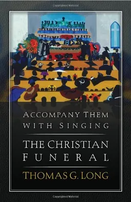 Accompany Them with Singing--The Christian Funeral