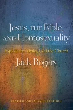 עטיפת הספר Jesus, the Bible, and Homosexuality, Revised and Expanded Edition: Explode the Myths, Heal the Church מאת Jack Rogers