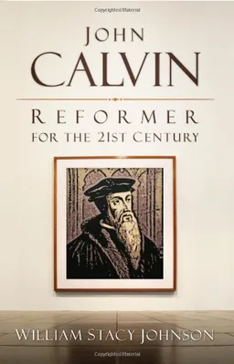 עטיפת הספר John Calvin, Reformer for the 21st Century מאת William Johnson