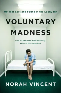 Voluntary Madness: My Year Lost and Found in the Loony Bin
