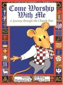 Come Worship With Me: A Journey Through the Church Year (Mouse Books)