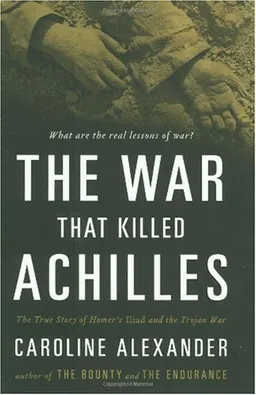 The War That Killed Achilles: The True Story of Homer's Iliad and the Trojan War