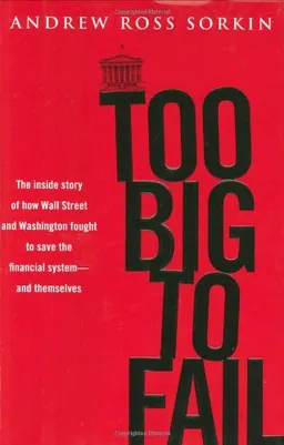 Too Big to Fail: The Inside Story of How Wall Street and Washington Fought to Save the Financial System---and Themselves