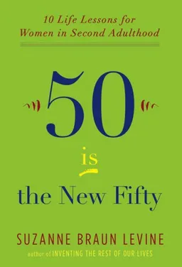 Fifty Is the New Fifty: Ten Life Lessons for Women in Second Adulthood