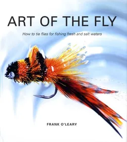 Art of the Fly: How To Tie Flies for Fishing Fresh and Salt Waters