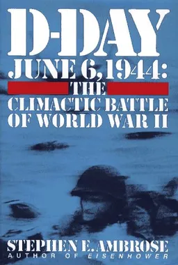 D-Day: June 6, 1944 -- The Climactic Battle of WWII