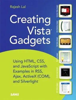 Creating Vista Gadgets: Using HTML, CSS and JavaScript  with Examples in RSS, Ajax, ActiveX (COM) and Silverlight