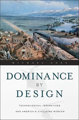 Dominance by Design: Technological Imperatives and America's Civilizing Mission