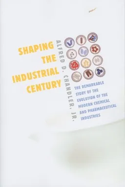עטיפת הספר Shaping the Industrial Century: The Remarkable Story of the Evolution of the Modern Chemical and Pharmaceutical Industries (Harvard Studies in Business History) מאת Alfred D. Chandler Jr.