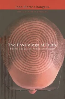 The Physiology of Truth: Neuroscience and Human Knowledge (Mind/Brain/Behavior Initiative)