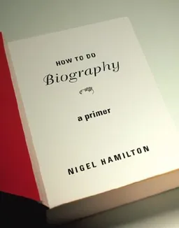 עטיפת הספר How To Do Biography: A Primer מאת Nigel Hamilton