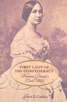 First Lady of the Confederacy: Varina Davisâ€™s Civil War