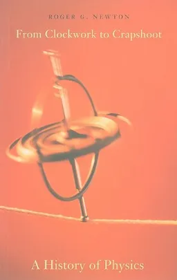 From Clockwork to Crapshoot: A History of Physics