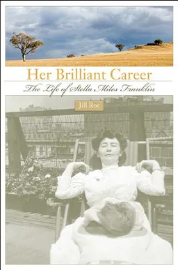 Her Brilliant Career: The Life of Stella Miles Franklin