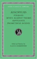 Aeschylus, I, Persians. Seven against Thebes. Suppliants. Prometheus Bound (Loeb Classical LibraryÂ®)