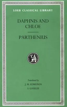 Daphnis and Chloe. Love Romances and Poetical Fragments. Fragments of the Ninus Romance (Loeb Classical Library)
