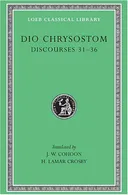 Dio Chrysostom: Discourses 31-36 (Loeb Classical Library No. 358)