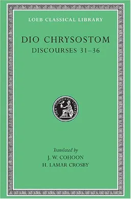 Dio Chrysostom: Discourses 31-36 (Loeb Classical Library No. 358)