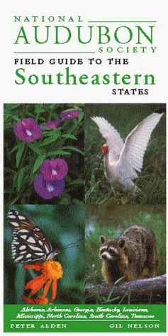 National Audubon Society Regional Guide to the Southeastern States: Alabama, Arkansas, Georgia, Kentucky, Louisiana, Mississippi, North Carolina, South ... Field Guide to the Southeastern States)