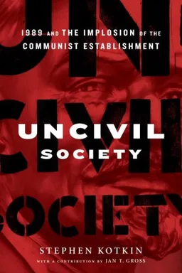 Uncivil Society: 1989 and the Implosion of the Communist Establishment (Modern Library Chronicles)