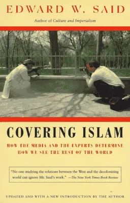 Covering Islam: How the Media and the Experts Determine How We See the Rest of the World