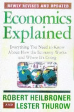 Economics Explained: Everything You Need to Know About How the Economy Works and Where It's Going