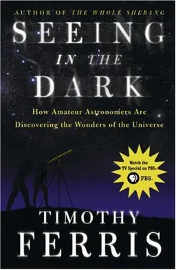 Seeing in the Dark : How Amateur Astronomers Are Discovering the Wonders of the Universe