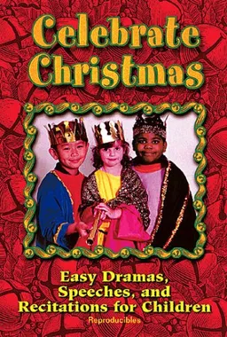 Celebrate Christmas: Easy Dramas, Speeches, and Recitations for Children