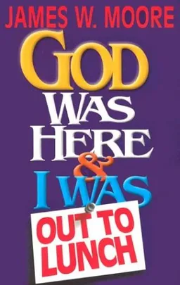 God Was Here & I Was Out to Lunch