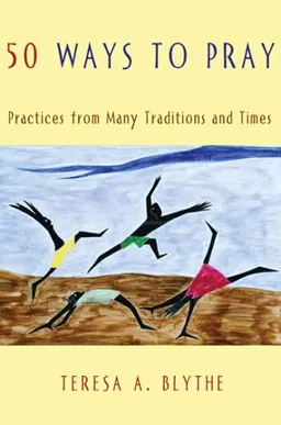 50 Ways to Pray: Practices from Many Traditions And Times