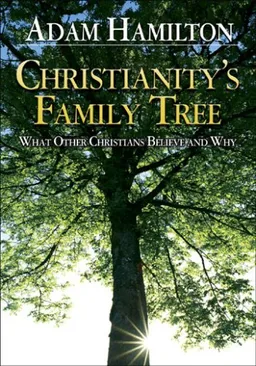 Christianity's Family Tree: What Other Christians Believe and Why