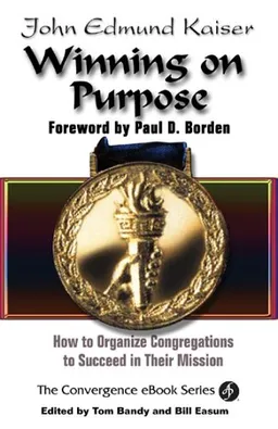 Winning on Purpose: How to Organize Congregations to Succeed in Their Mission (Convergence Ebook Series)