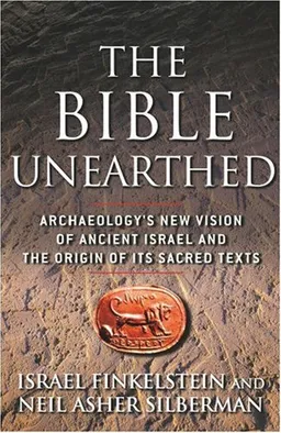 The Bible Unearthed: Archaeology's New Vision of Ancient Israel and the Origin of Its Sacred Texts