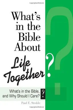 What's in the Bible About Life Together?: What's in the Bible and Why Should I Care? (What’s in the Bible and Why Should I Care?)
