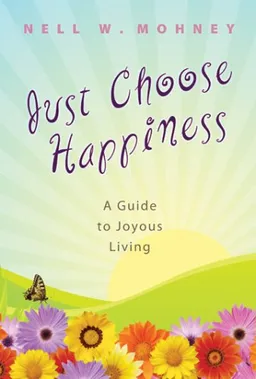 Just Choose Happiness: A Guide to Joyous Living