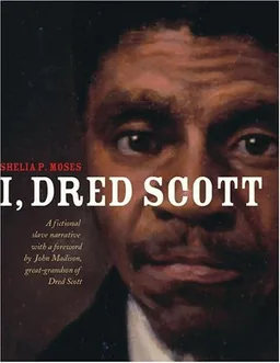 I, Dred Scott: A Fictional Slave Narrative Based on the Life and Legal Precedent of Dred Scott