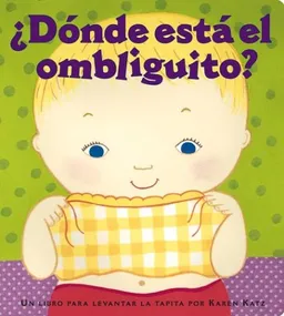 ¿Dónde está el ombliguito? (Where Is Baby's Belly Button?): Un libro para levantar ta tapita por Karen Katz (A Lift-the-Flap Story) (Spanish Edition)