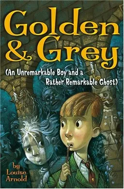 Golden & Grey (An Unremarkable Boy and a Rather Remarkable Ghost) (Golden and Grey)