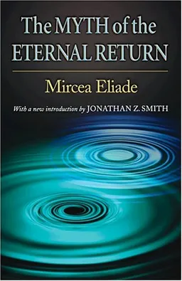 The Myth of the Eternal Return: Cosmos and History (Princeton Classic Editions)