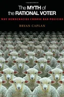 The Myth of the Rational Voter: Why Democracies Choose Bad Policies (New Edition)