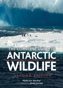 The Complete Guide to Antarctic Wildlife: Birds and Marine Mammals of the Antarctic Continent and the Southern Ocean (Second Edition)