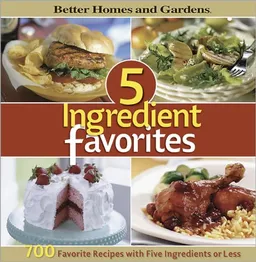 5-Ingredient Favorites: 700 Favorite Recipes with Five Ingredients or Less (Better Homes & Gardens Cooking)