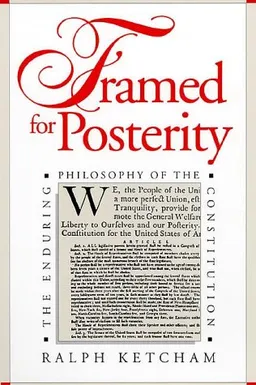 Framed for Posterity: The Enduring Philosophy of the Constitution