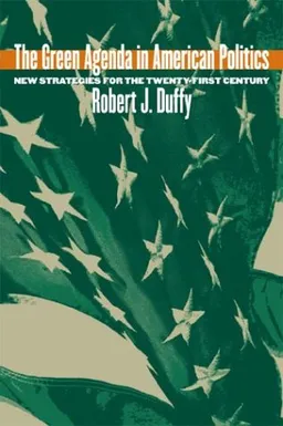 The Green Agenda in American Politics: New Strategies for the Twenty-First Century (Studies in Government and Public Policy)