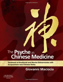 The Psyche in Chinese Medicine: Treatment of Emotional and Mental Disharmonies with Acupuncture and Chinese Herbs