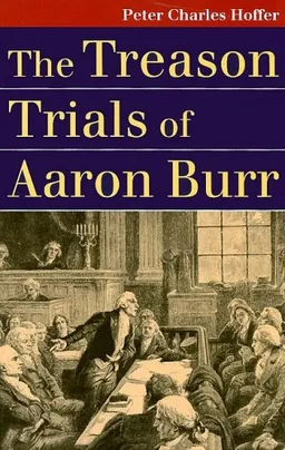 The Treason Trials of Aaron Burr (Landmark Law Cases and American Society)