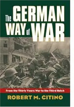 The German Way of War: From the Thirty Years' War to the Third Reich (Modern War Studies)