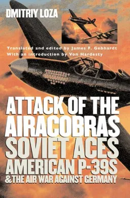 Attack of the Airacobras: Soviet Aces, American P-39s, and the Air War Against Germany (Modern War Studies)