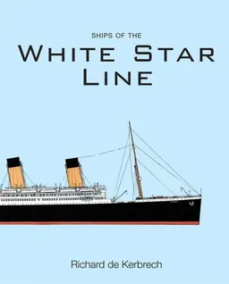 עטיפת הספר SHIPS OF THE WHITE STAR LINE מאת Richard de Kerbrech