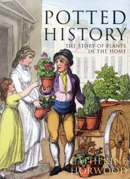 עטיפת הספר Potted History: The Story of Plants in the Home מאת Catherine Horwood